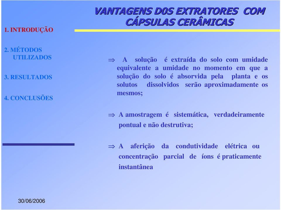 aproximadamente os mesmos; A amostragem é pontual e não destrutiva; sistemática,