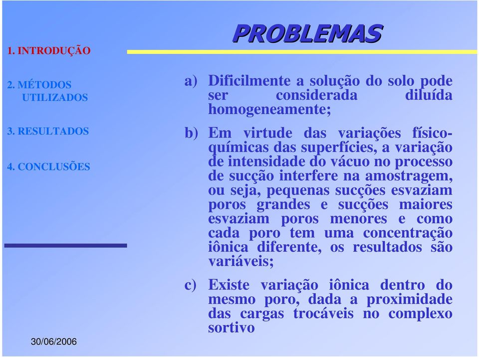 sucções esvaziam poros grandes e sucções maiores esvaziam poros menores e como cada poro tem uma concentração iônica diferente, os