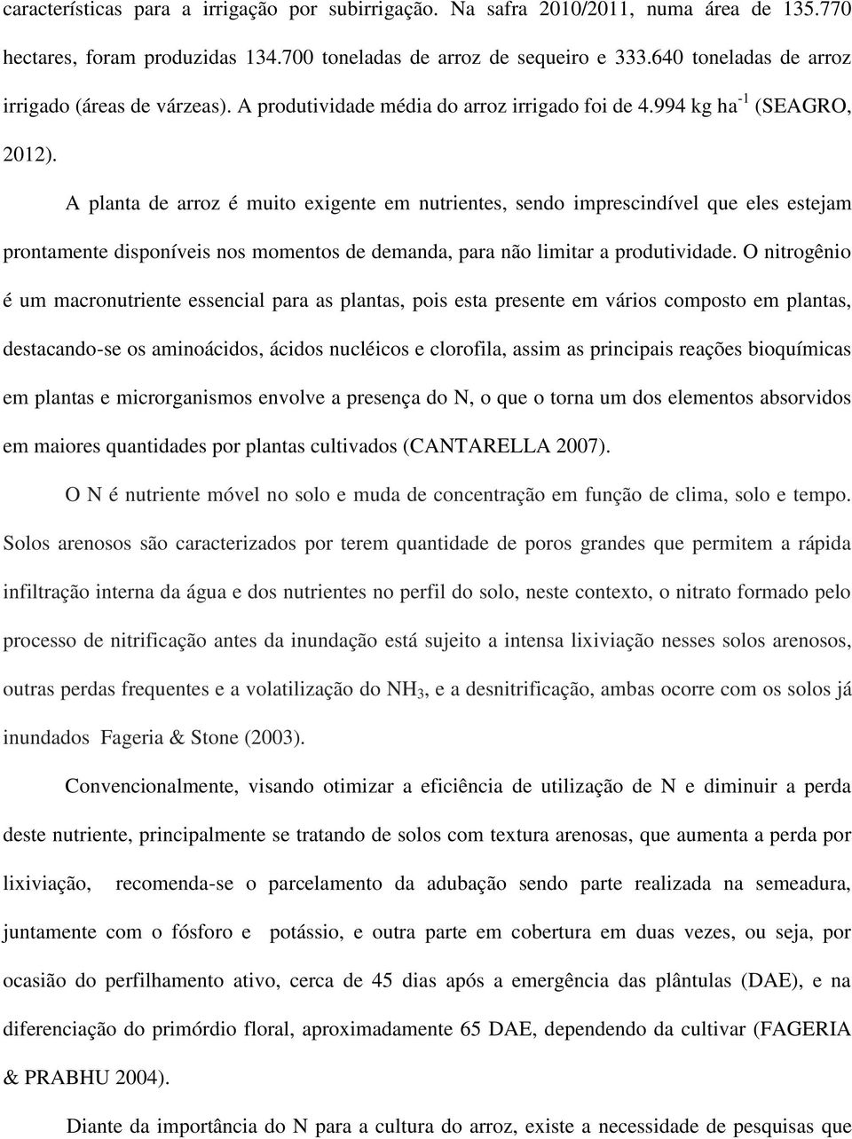 A planta de arroz é muito exigente em nutrientes, sendo imprescindível que eles estejam prontamente disponíveis nos momentos de demanda, para não limitar a produtividade.