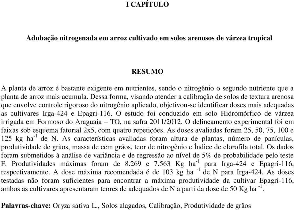 Dessa forma, visando atender a calibração de solos de textura arenosa que envolve controle rigoroso do nitrogênio aplicado, objetivou-se identificar doses mais adequadas as cultivares Irga-424 e