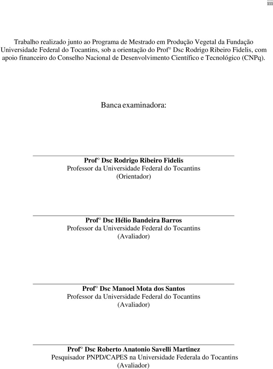 Banca examinadora: Prof Dsc Rodrigo Ribeiro Fidelis Professor da Universidade Federal do Tocantins (Orientador) Prof Dsc Hélio Bandeira Barros Professor da Universidade