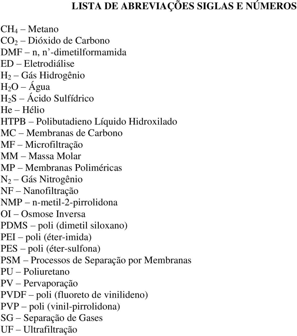 Nitrogênio NF Nanofiltração NMP n-metil-2-pirrolidona OI Osmose Inversa PDMS poli (dimetil siloxano) PEI poli (éter-imida) PES poli (éter-sulfona) PSM