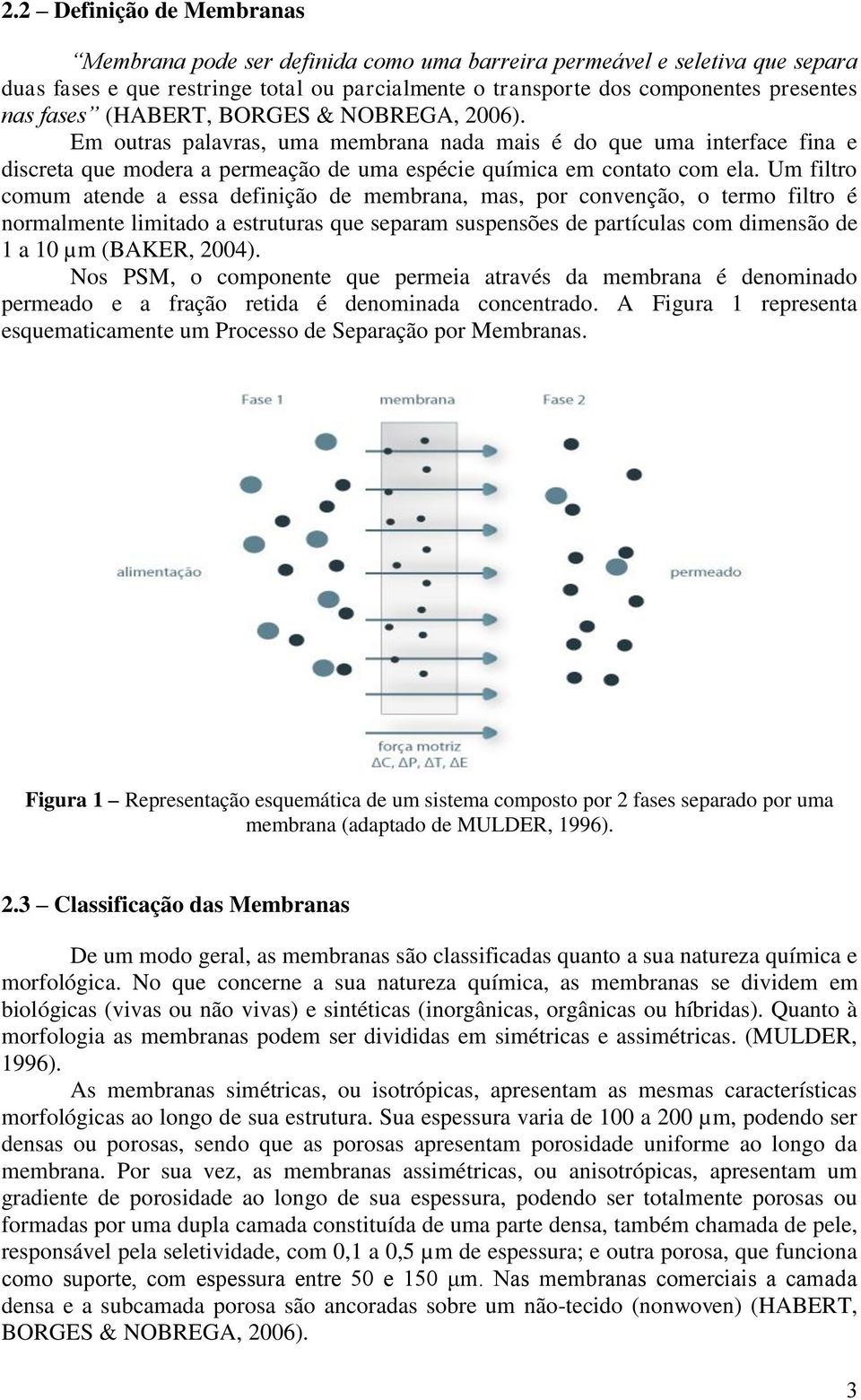 Um filtro comum atende a essa definição de membrana, mas, por convenção, o termo filtro é normalmente limitado a estruturas que separam suspensões de partículas com dimensão de 1 a 10 µm (BAKER,