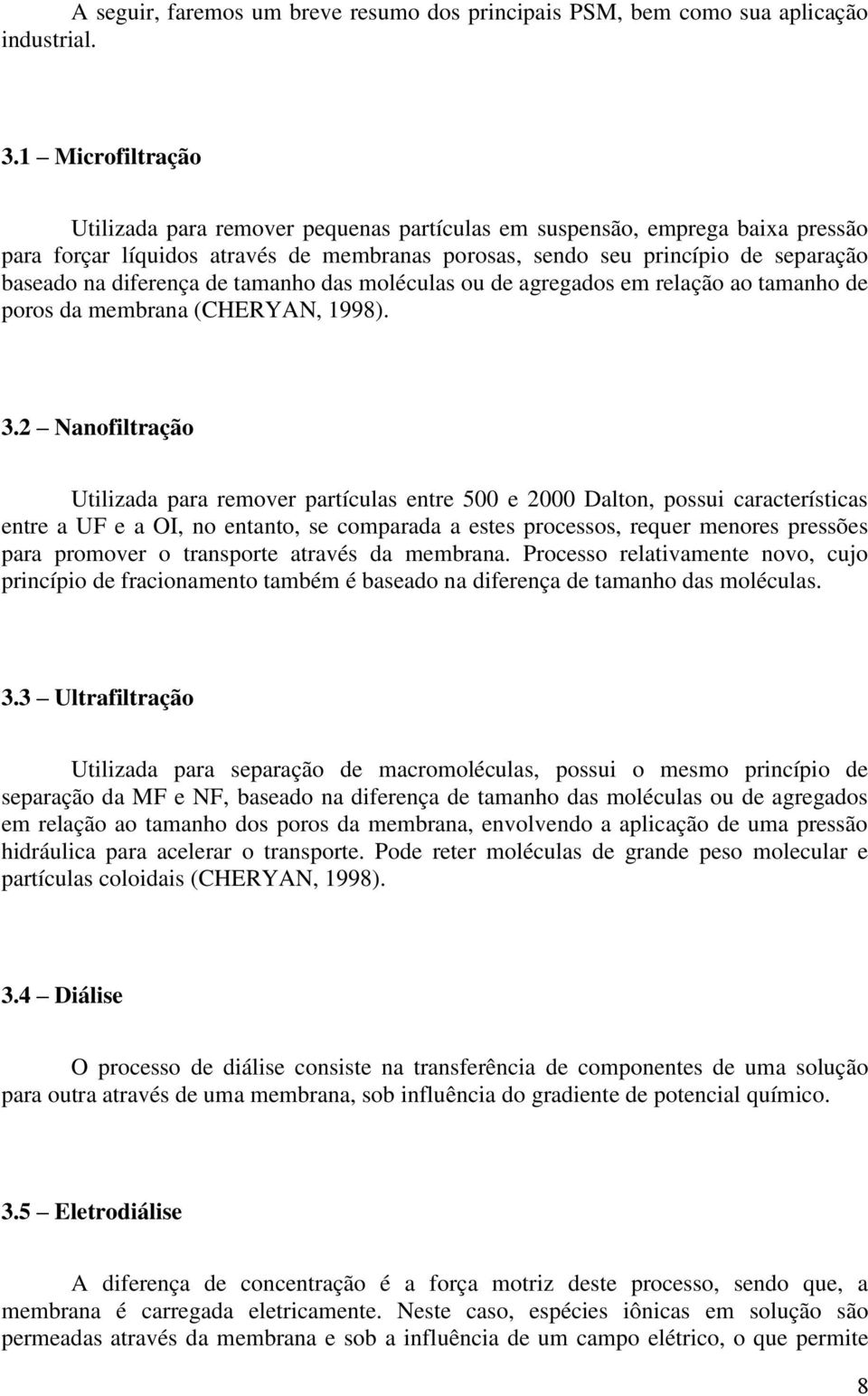 diferença de tamanho das moléculas ou de agregados em relação ao tamanho de poros da membrana (CHERYAN, 1998). 3.