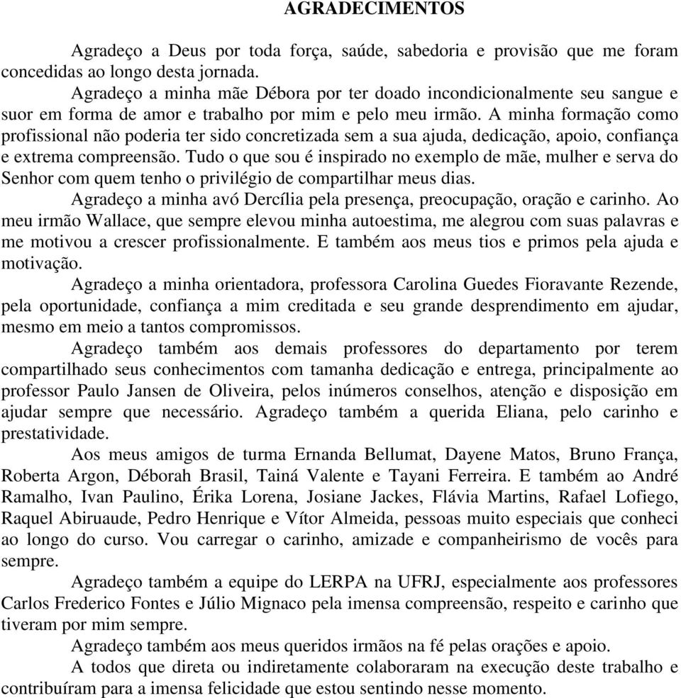 A minha formação como profissional não poderia ter sido concretizada sem a sua ajuda, dedicação, apoio, confiança e extrema compreensão.