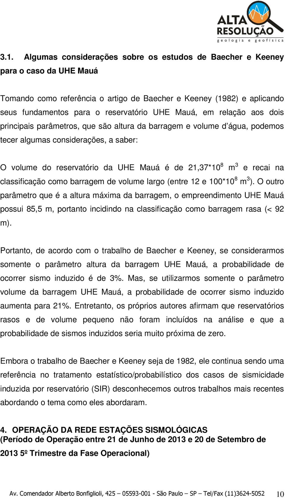 e recai na classificação como barragem de volume largo (entre 12 e 100*10 8 m 3 ).