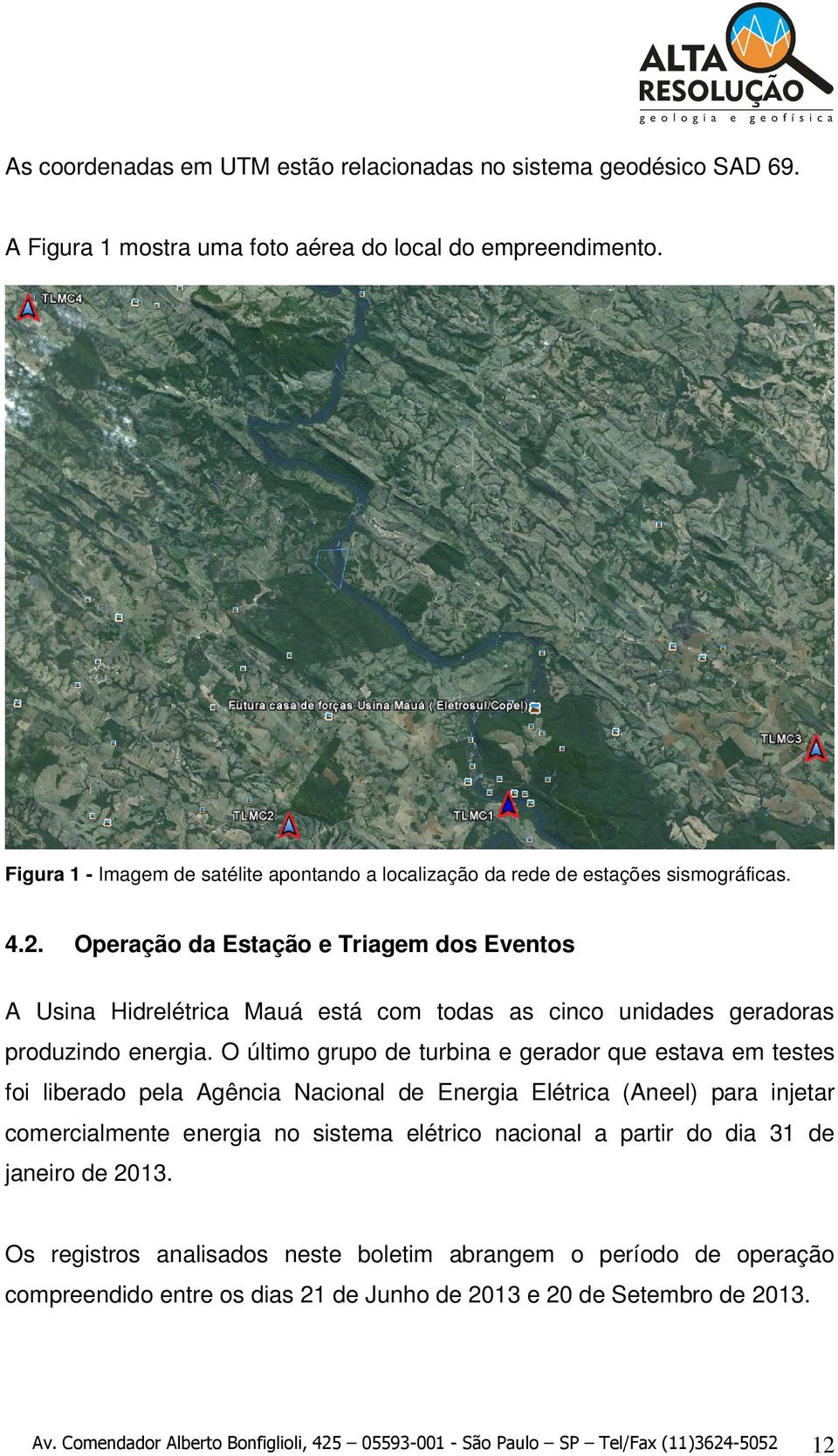 Operação da Estação e Triagem dos Eventos A Usina Hidrelétrica Mauá está com todas as cinco unidades geradoras produzindo energia.