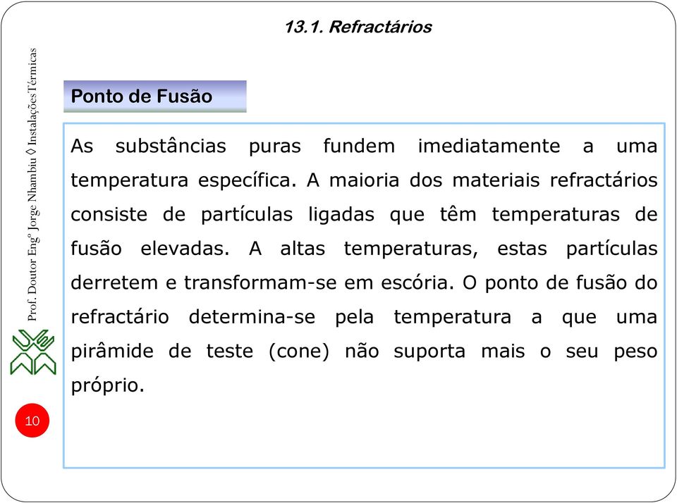 A altas temperaturas, estas partículas derretem e transformam-se em escória.