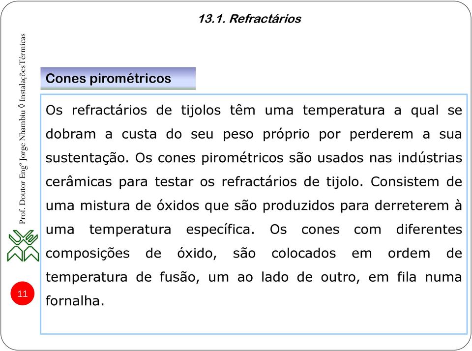 Os cones pirométricos são usados nas indústrias cerâmicas para testar os refractários de tijolo.