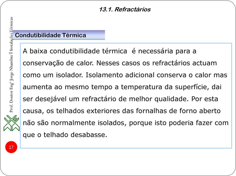 Isolamento adicional conserva o calor mas aumenta ao mesmo tempo a temperatura da superfície, dai ser desejável um