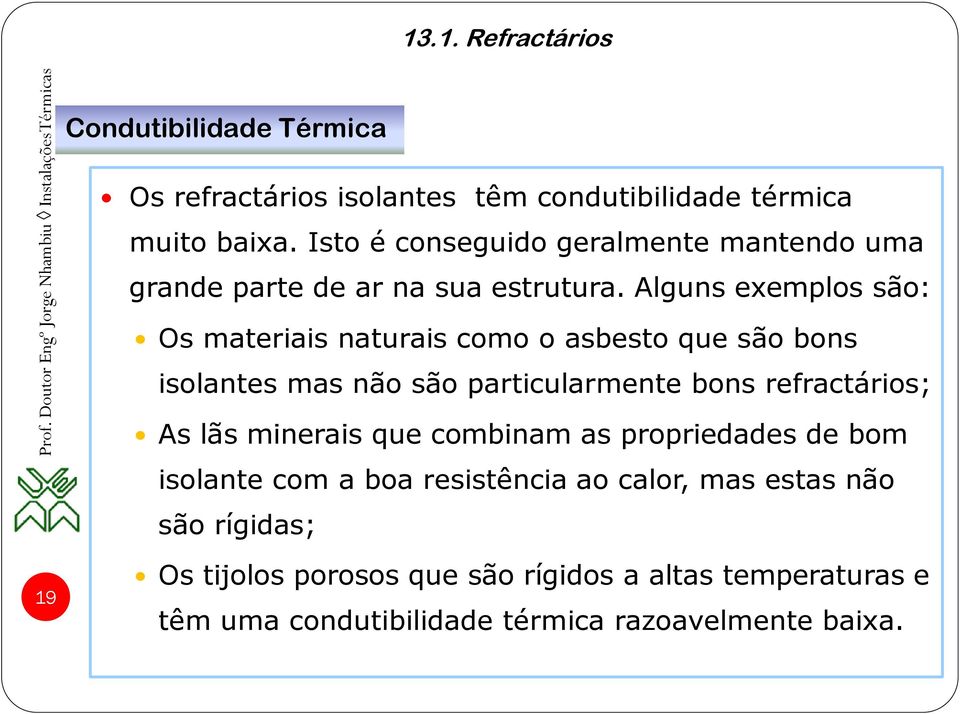 Alguns exemplos são: Os materiais naturais como o asbesto que são bons isolantes mas não são particularmente bons refractários; As lãs