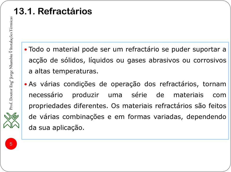 As várias condições de operação dos refractários, tornam necessário produzir uma série de materiais