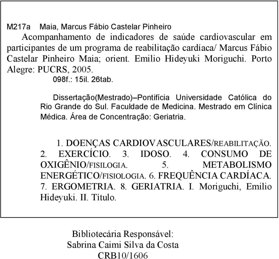 Faculdade de Medicina. Mestrado em Clínica Médica. Área de Concentração: Geriatria. 1. DOENÇAS CARDIOVASCULARES/REABILITAÇÃO. 2. EXERCÍCIO. 3. IDOSO. 4. CONSUMO DE OXIGÊNIO/FISILOGIA.