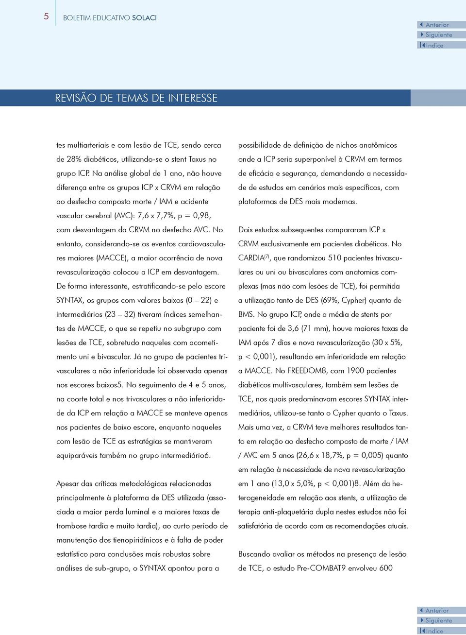 CRVM no desfecho AVC. No entanto, considerando-se os eventos cardiovasculares maiores (MACCE), a maior ocorrência de nova revascularização colocou a ICP em desvantagem.