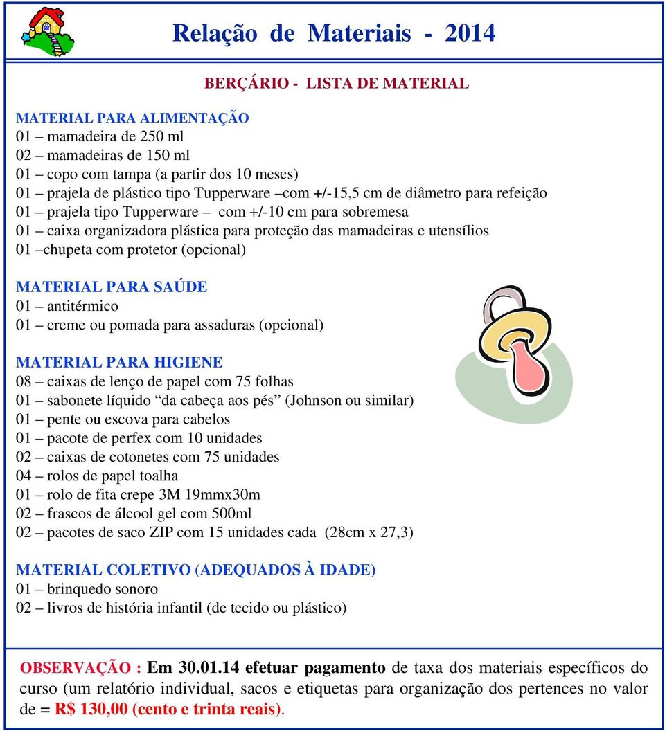 creme ou pomada para assaduras (opcional) BERÇÁRIO - LISTA DE MATERIAL MATERIAL PARA HIGIENE 01 sabonete líquido da cabeça aos pés (Johnson ou similar) 01 pente ou escova para cabelos 01 pacote de