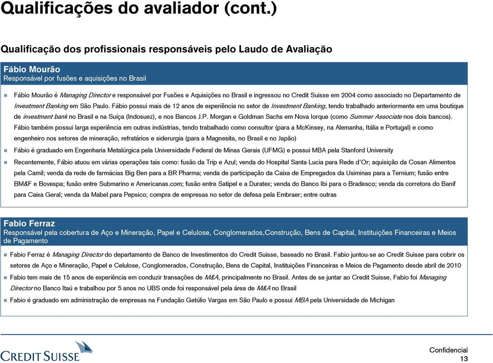 no Brasil e ingressou no Credit Suisse em 2004 como associado no Departamento de Investment Banking em São Paulo.