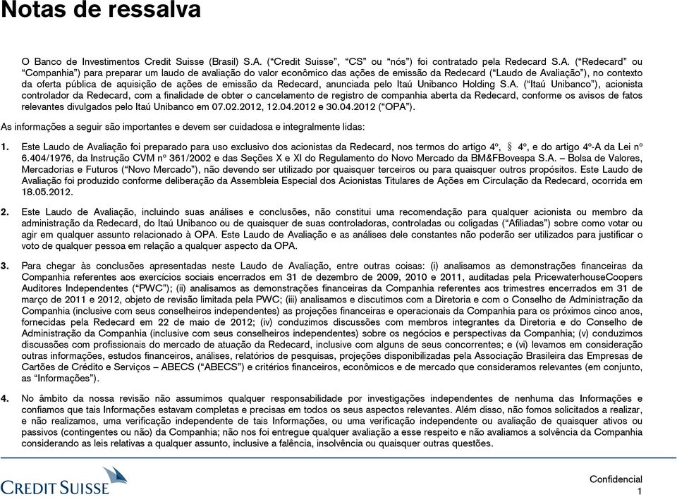 ( Redecard ou Companhia ) para preparar um laudo de avaliação do valor econômico das ações de emissão da Redecard ( Laudo de Avaliação ), no contexto da oferta pública de aquisição de ações de