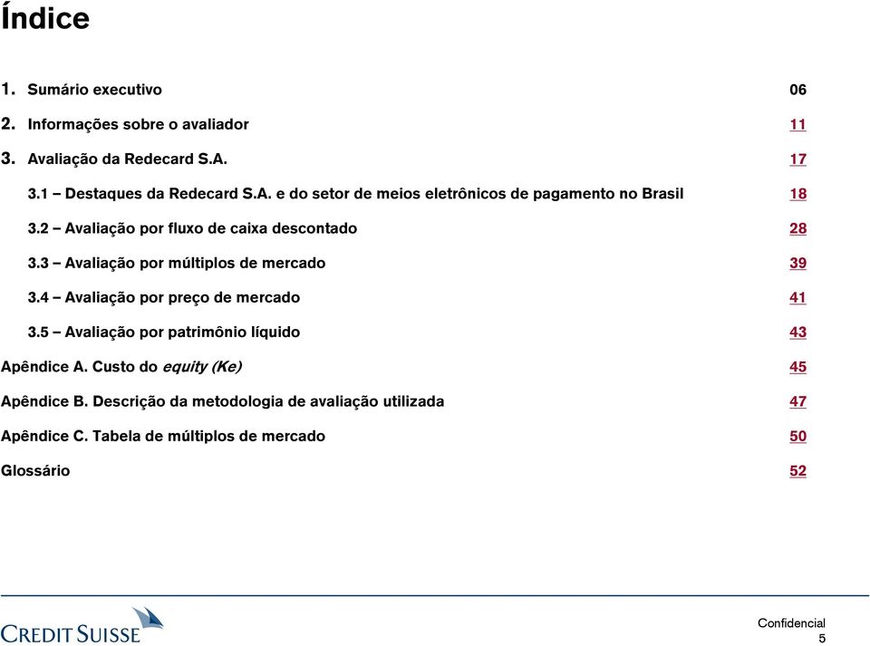 3 Avaliação por múltiplos de mercado 39 3.4 Avaliação por preço de mercado 41 3.5 Avaliação por patrimônio líquido 43 Apêndice A.