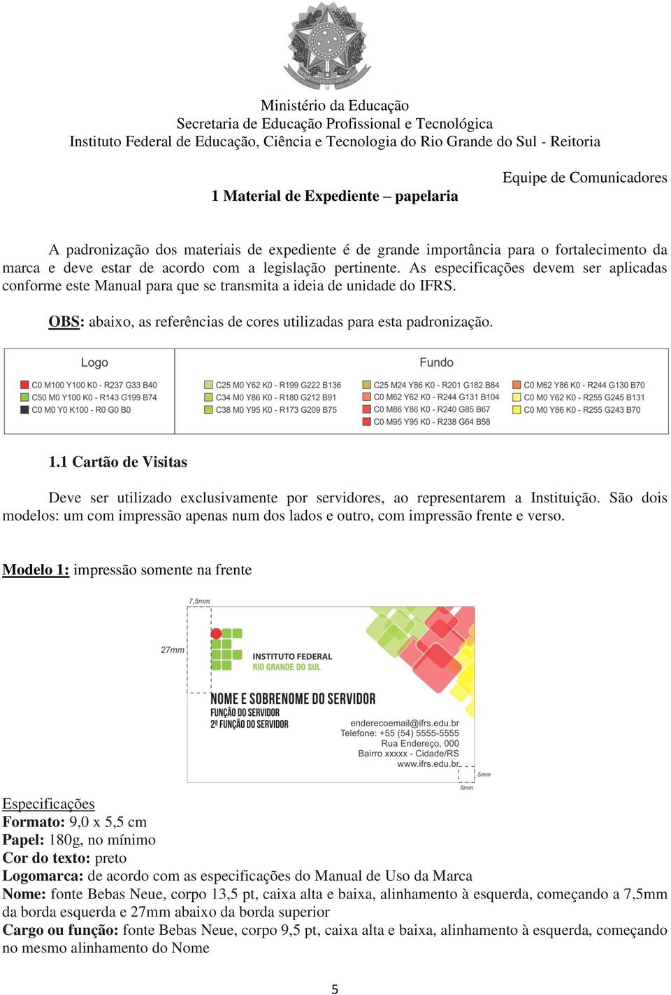 1 Cartão de Visitas Deve ser utilizado exclusivamente por servidores, ao representarem a Instituição. São dois modelos: um com impressão apenas num dos lados e outro, com impressão frente e verso.