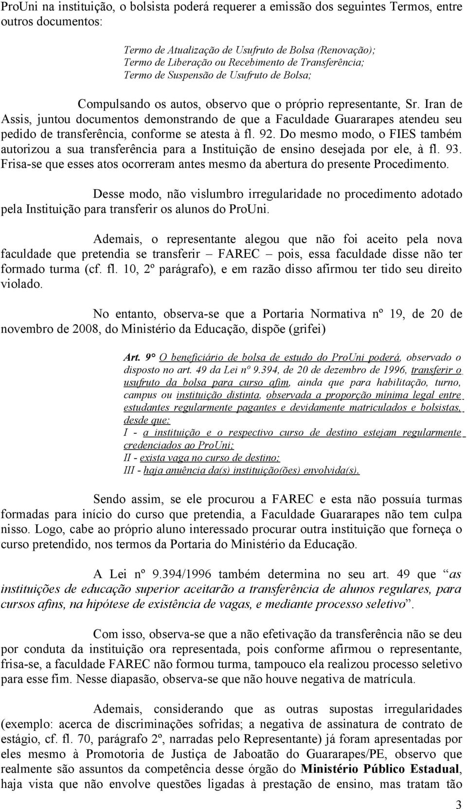 Iran de Assis, juntou documentos demonstrando de que a Faculdade Guararapes atendeu seu pedido de transferência, conforme se atesta à fl. 92.