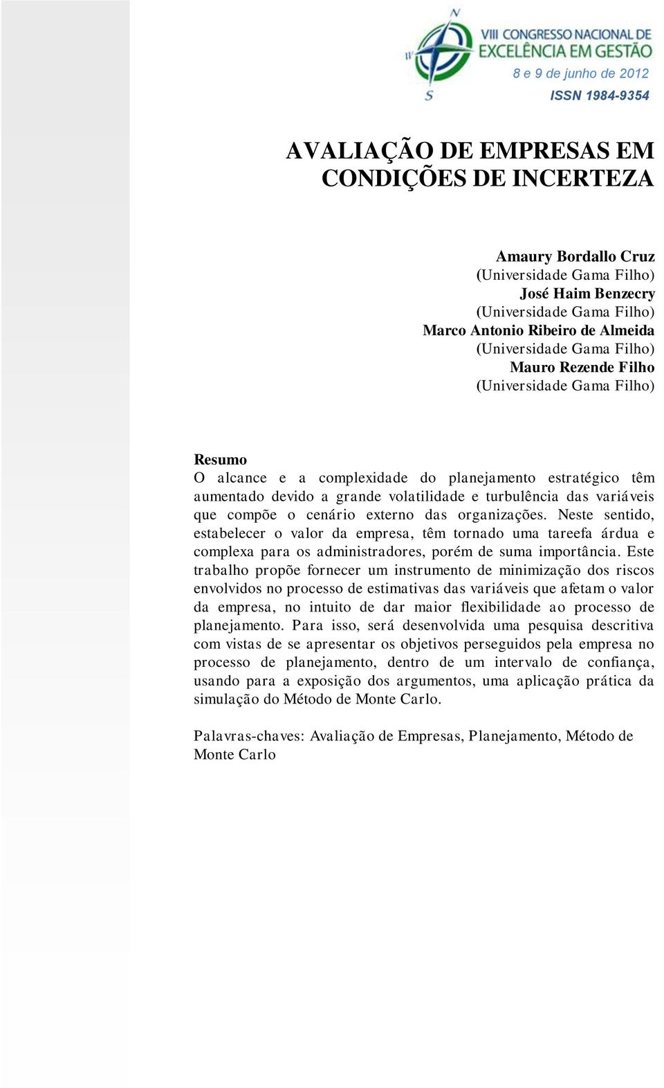 variáveis que compõe o cenário externo das organizações. Neste sentido, estabelecer o valor da empresa, têm tornado uma tareefa árdua e complexa para os administradores, porém de suma importância.