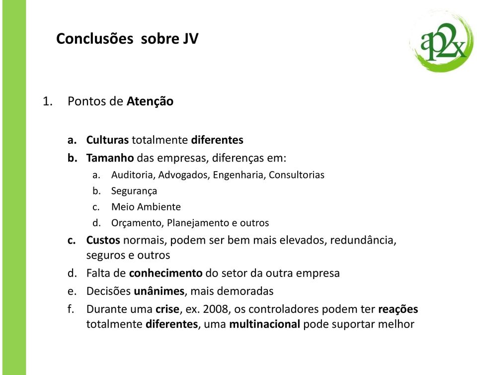 Custos normais, podem ser bem mais elevados, redundância, seguros e outros d. Falta de conhecimento do setor da outra empresa e.