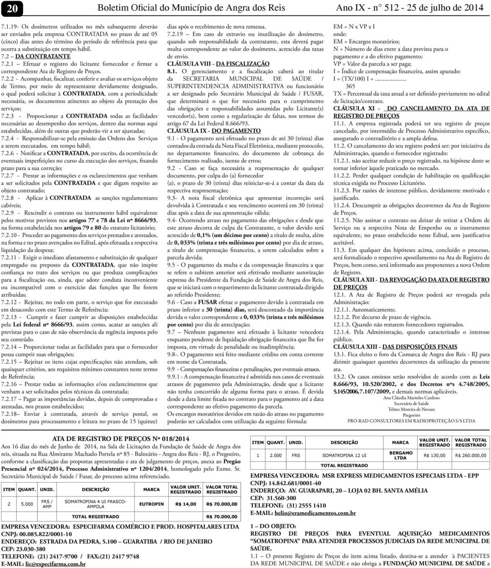 7.1.19- Os dosímetros utilizados no mês subsequente deverão ser enviados pela empresa CONTRATADA no prazo de até 05 (cinco) dias antes do término do período de referência para que ocorra a