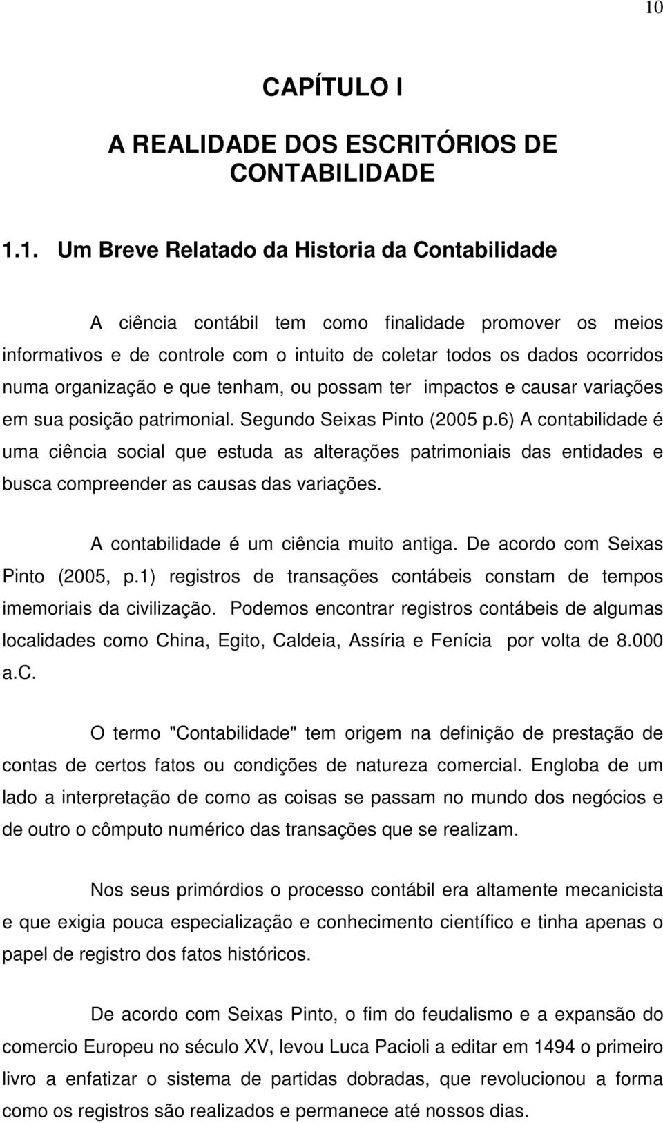 6) A contabilidade é uma ciência social que estuda as alterações patrimoniais das entidades e busca compreender as causas das variações. A contabilidade é um ciência muito antiga.