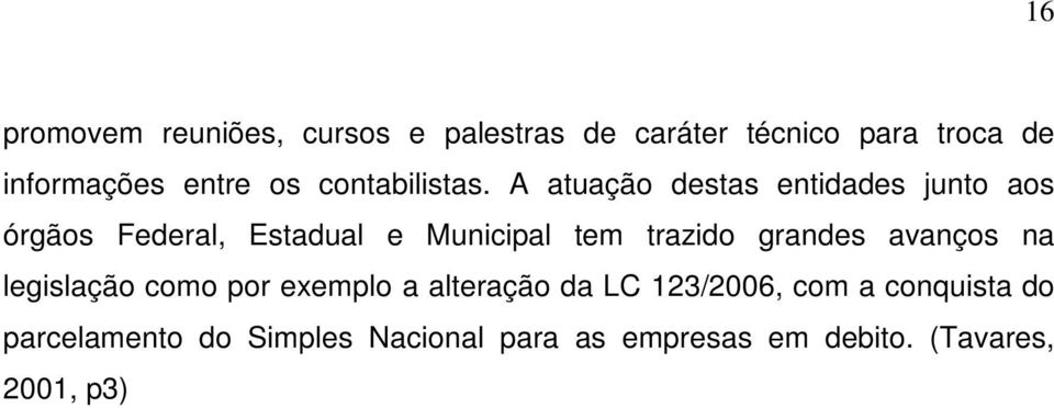 A atuação destas entidades junto aos órgãos Federal, Estadual e Municipal tem trazido