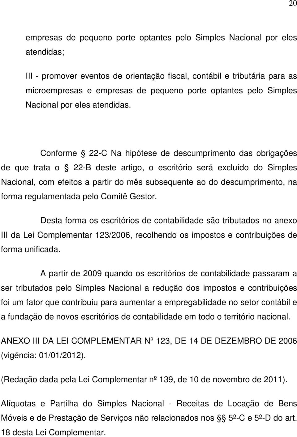 Conforme 22-C Na hipótese de descumprimento das obrigações de que trata o 22-B deste artigo, o escritório será excluído do Simples Nacional, com efeitos a partir do mês subsequente ao do