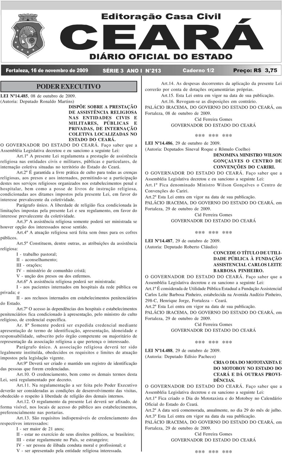 O GOVERNADOR DO ESTADO DO CEARÁ. Faço saber que a Assembléia Legislativa decretou e eu sanciono a seguinte Lei: Art.