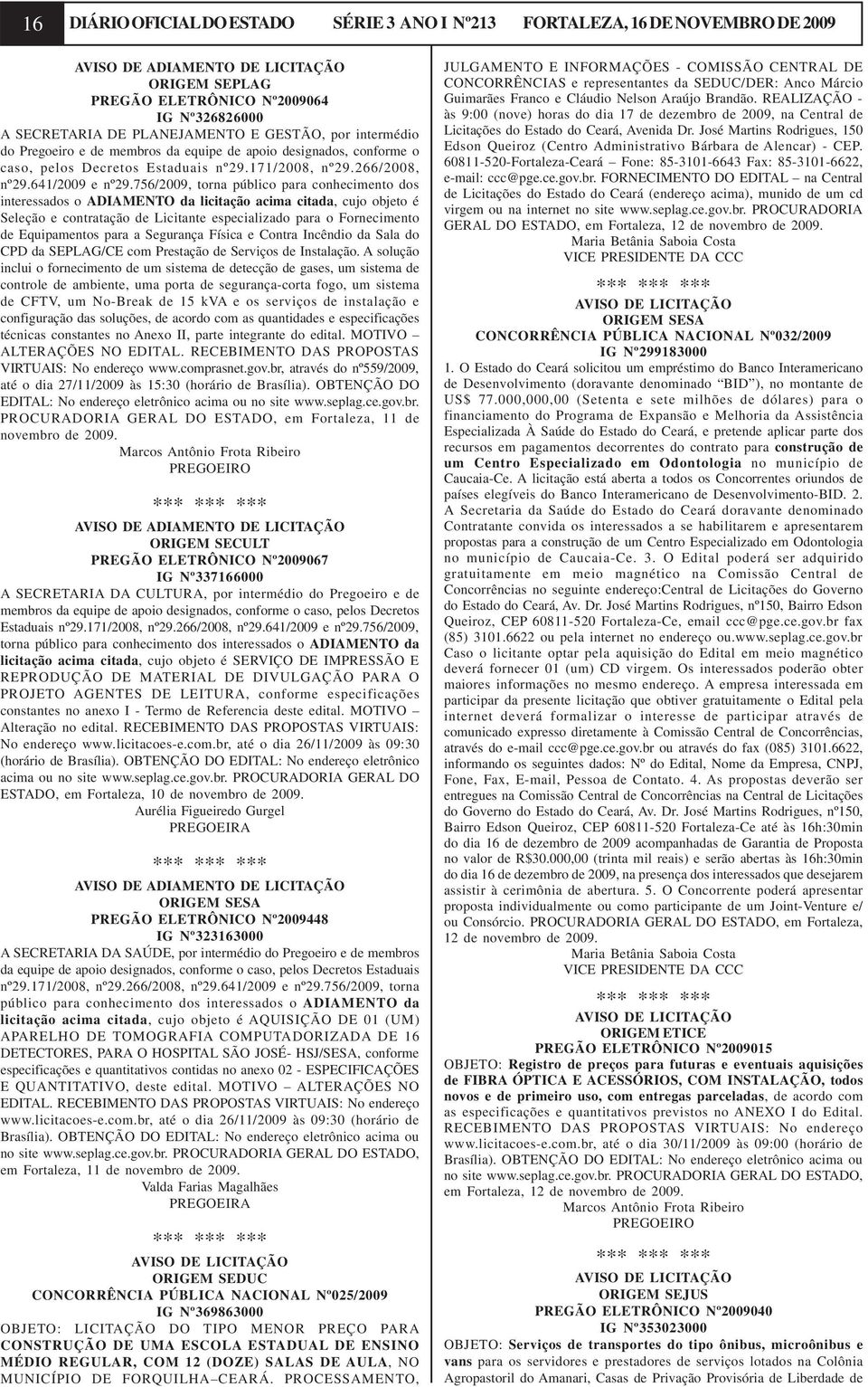 756/2009, torna público para conhecimento dos interessados o ADIAMENTO da licitação acima citada, cujo objeto é Seleção e contratação de Licitante especializado para o Fornecimento de Equipamentos