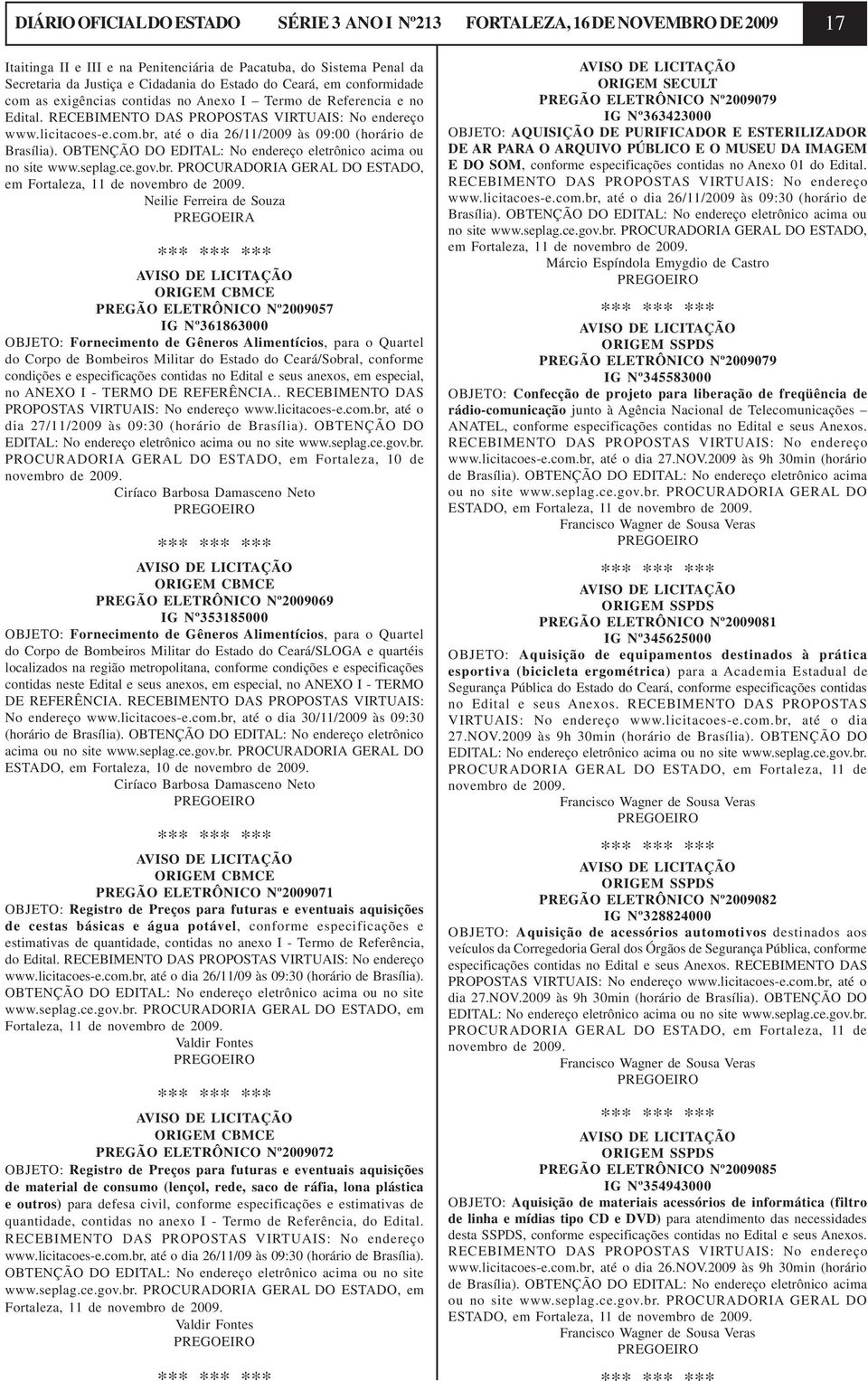 OBTENÇÃO DO EDITAL: No endereço eletrônico acima ou no site www.seplag.ce.gov.br. PROCURADORIA GERAL DO ESTADO, em Fortaleza, 11 de novembro de 2009.