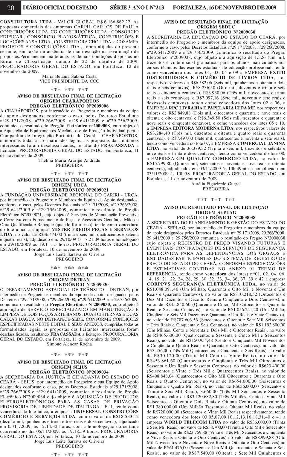 , CONSTRUTORA CHC LTDA. e COSAMPA PROJETOS E CONSTRUÇÕES LTDA., foram alijadas do presente certame, em razão da ausência de manifestação na revalidação de propostas.