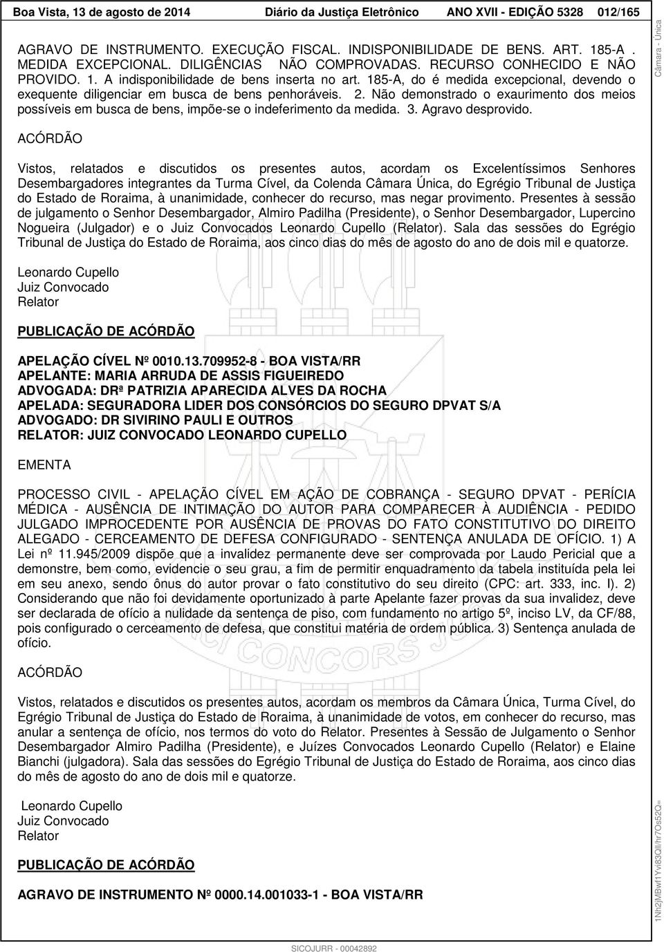 185-A, do é medida excepcional, devendo o exequente diligenciar em busca de bens penhoráveis. 2. Não demonstrado o exaurimento dos meios possíveis em busca de bens, impõe-se o indeferimento da medida.