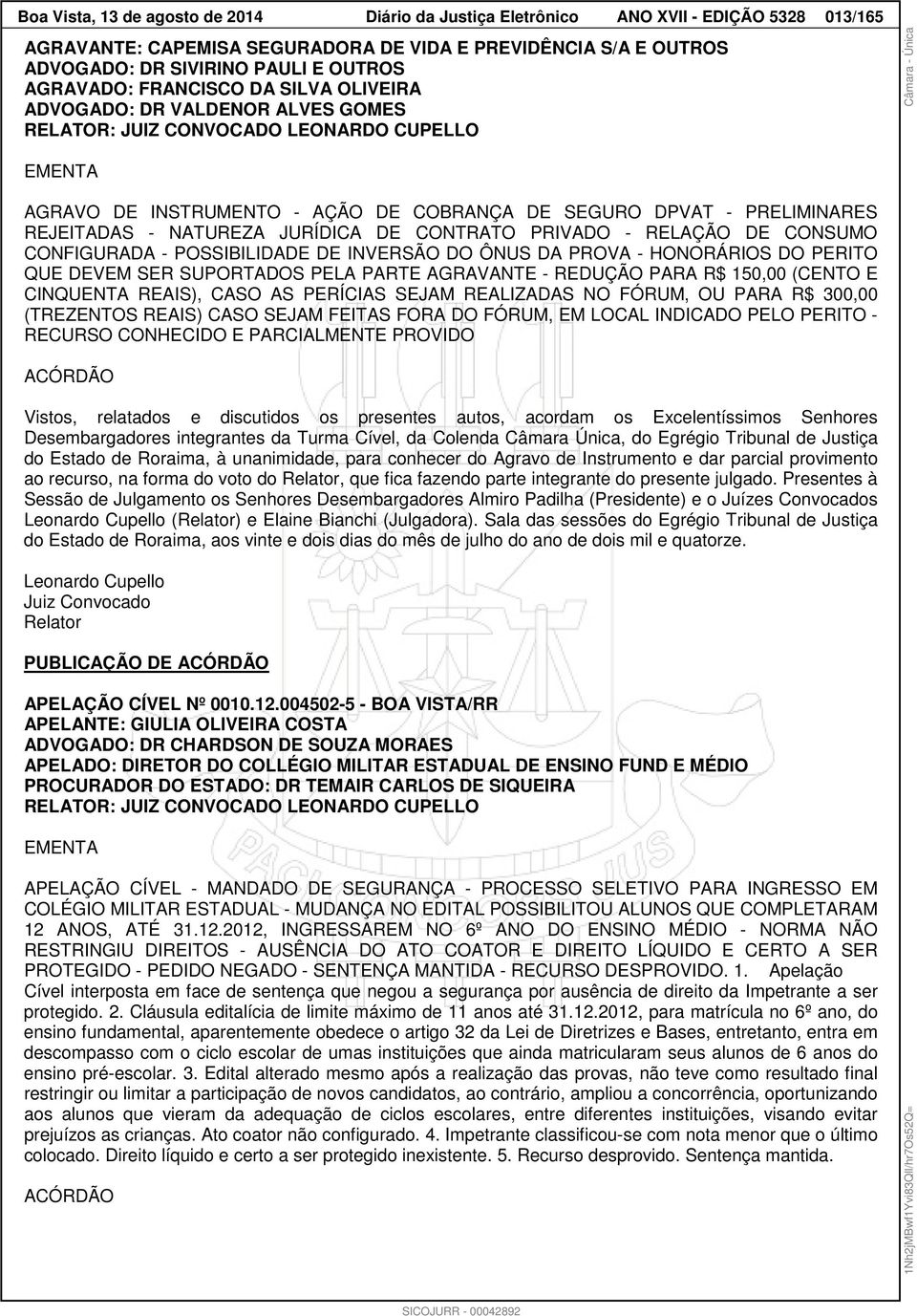 REJEITADAS - NATUREZA JURÍDICA DE CONTRATO PRIVADO - RELAÇÃO DE CONSUMO CONFIGURADA - POSSIBILIDADE DE INVERSÃO DO ÔNUS DA PROVA - HONORÁRIOS DO PERITO QUE DEVEM SER SUPORTADOS PELA PARTE AGRAVANTE -