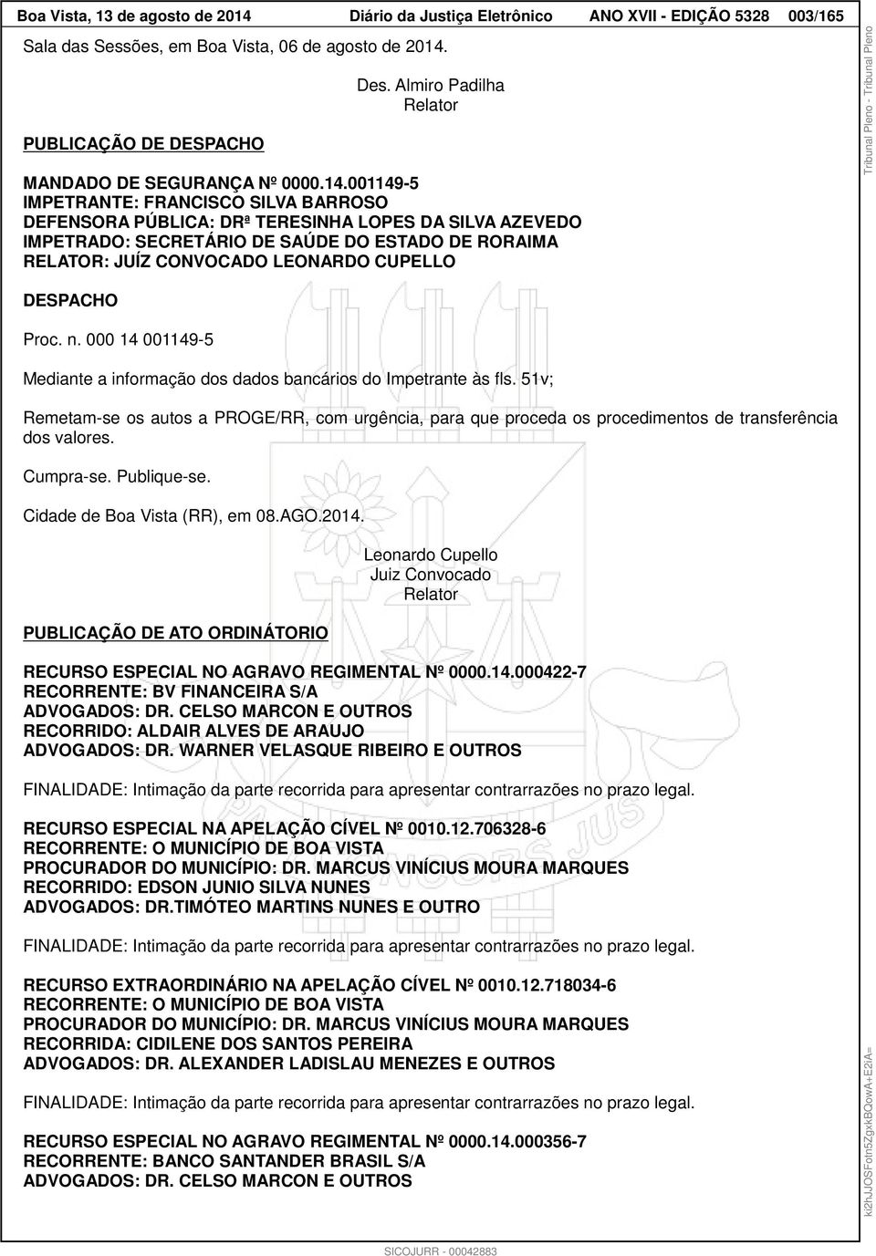 001149-5 IMPETRANTE: FRANCISCO SILVA BARROSO DEFENSORA PÚBLICA: DRª TERESINHA LOPES DA SILVA AZEVEDO IMPETRADO: SECRETÁRIO DE SAÚDE DO ESTADO DE RORAIMA RELATOR: JUÍZ CONVOCADO LEONARDO CUPELLO