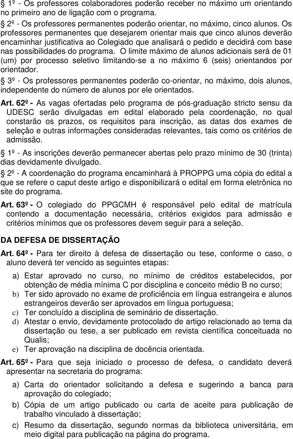 O limite máximo de alunos adicionais será de 01 (um) por processo seletivo limitando-se a no máximo 6 (seis) orientandos por orientador.