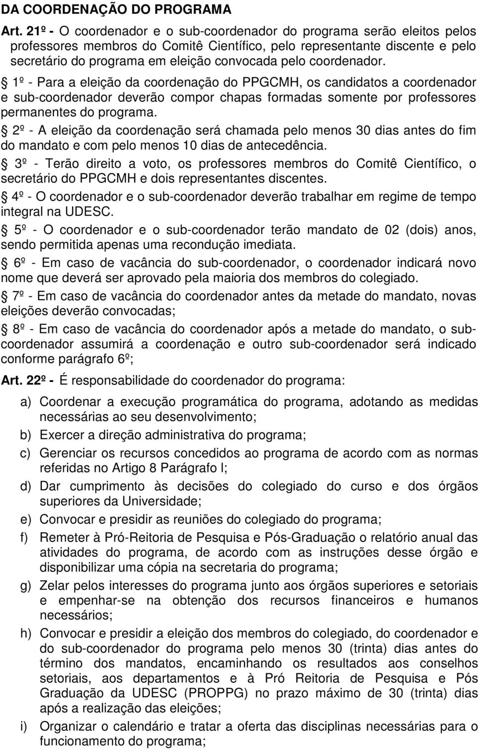 coordenador. 1º - Para a eleição da coordenação do PPGCMH, os candidatos a coordenador e sub-coordenador deverão compor chapas formadas somente por professores permanentes do programa.