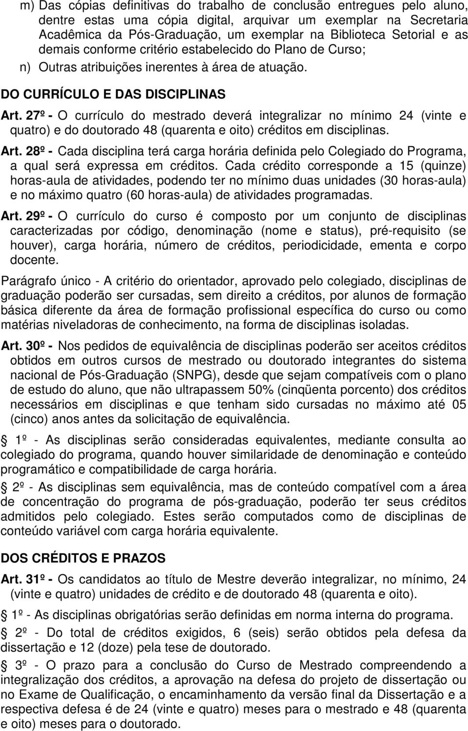 27º - O currículo do mestrado deverá integralizar no mínimo 24 (vinte e quatro) e do doutorado 48 (quarenta e oito) créditos em disciplinas. Art.