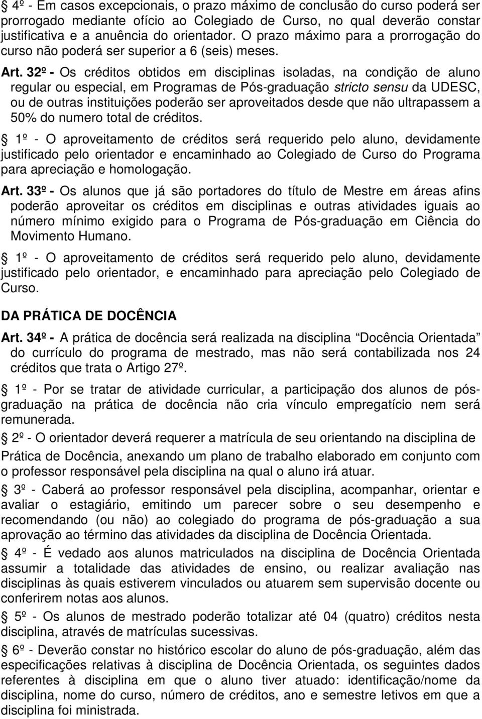 32º - Os créditos obtidos em disciplinas isoladas, na condição de aluno regular ou especial, em Programas de Pós-graduação stricto sensu da UDESC, ou de outras instituições poderão ser aproveitados