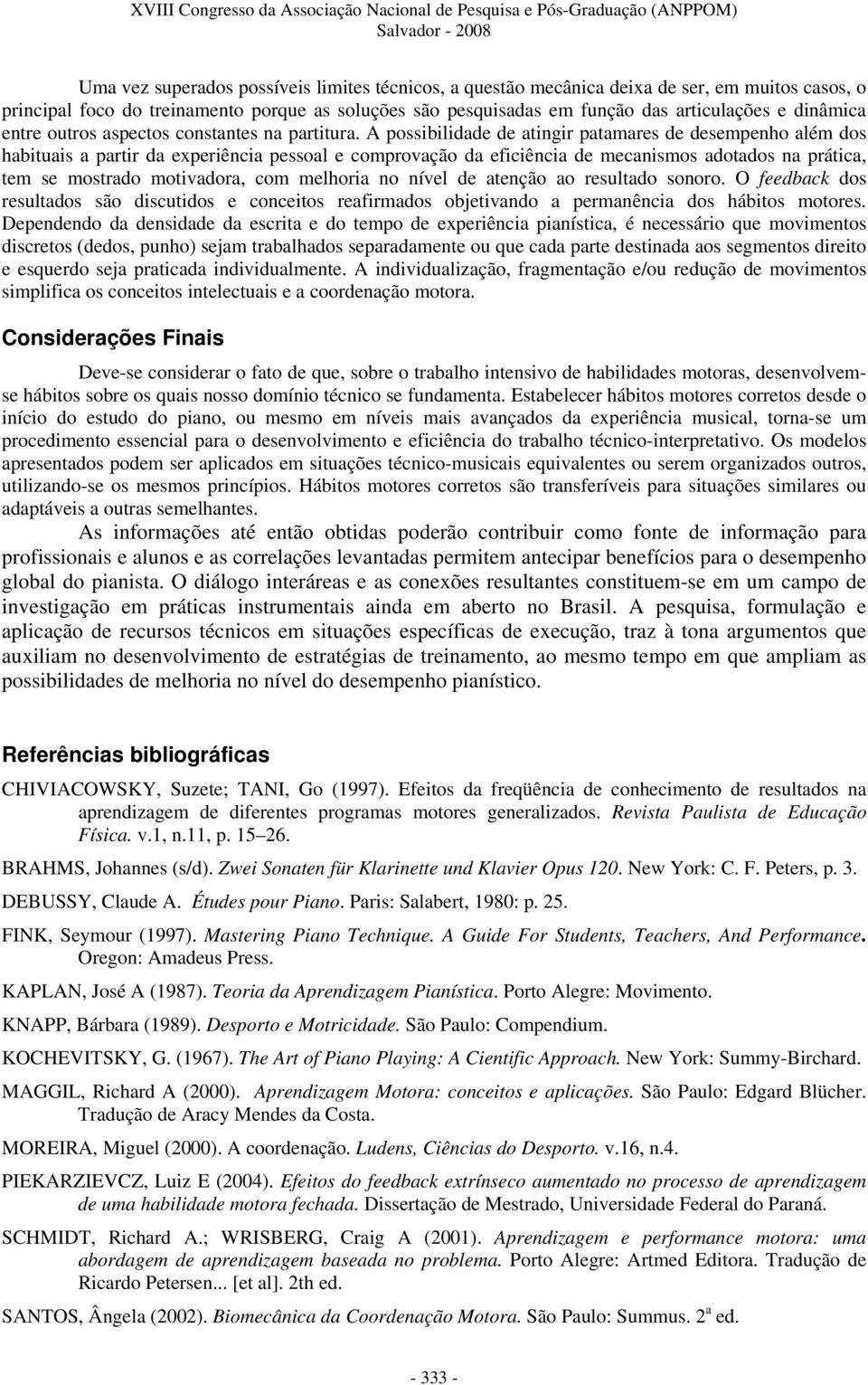 A possibilidade de atingir patamares de desempenho além dos habituais a partir da experiência pessoal e comprovação da eficiência de mecanismos adotados na prática, tem se mostrado motivadora, com