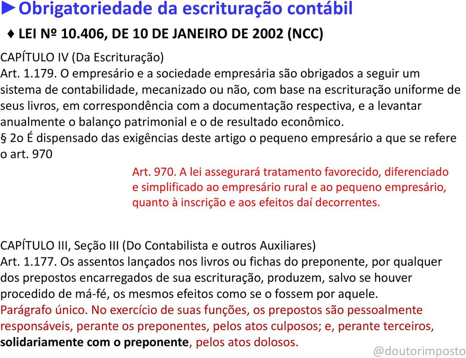 respectiva, e a levantar anualmente o balanço patrimonial e o de resultado econômico. 2o É dispensado das exigências deste artigo o pequeno empresário a que se refere o art. 970 