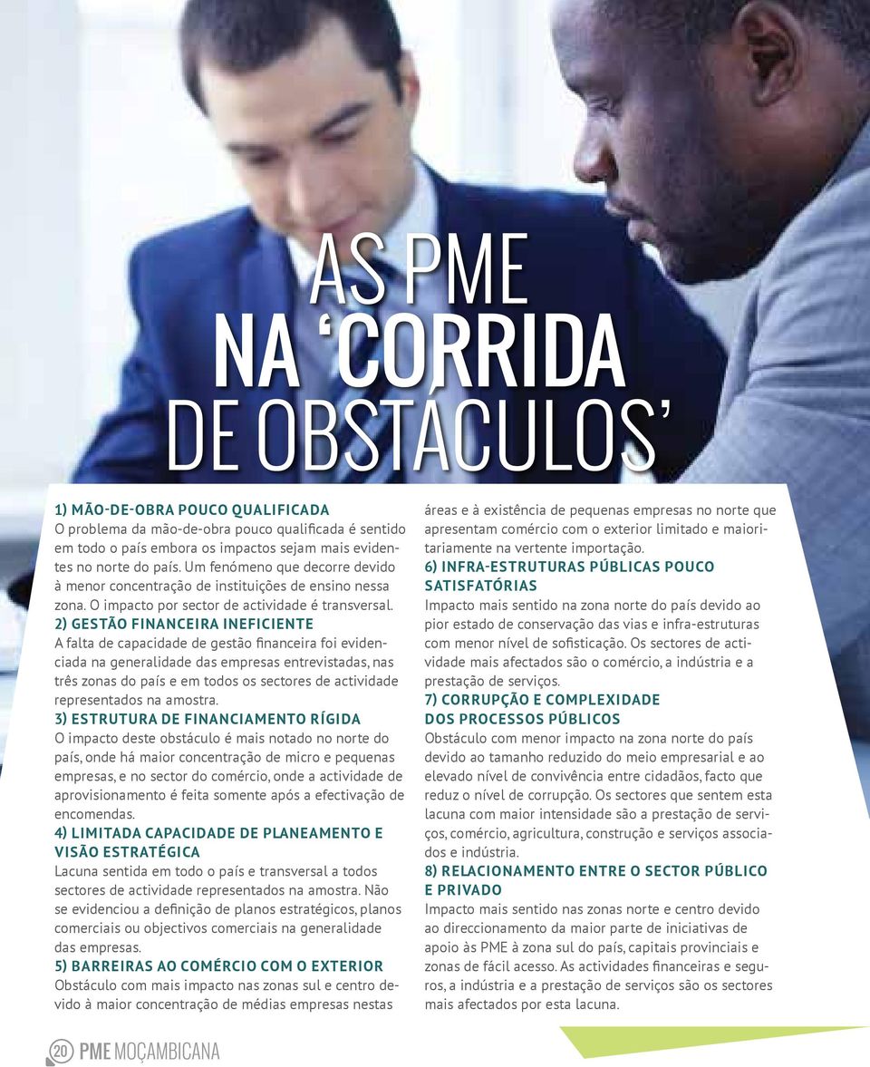 2) Gestão financeira ineficiente A falta de capacidade de gestão financeira foi evidenciada na generalidade das empresas entrevistadas, nas três zonas do país e em todos os sectores de actividade