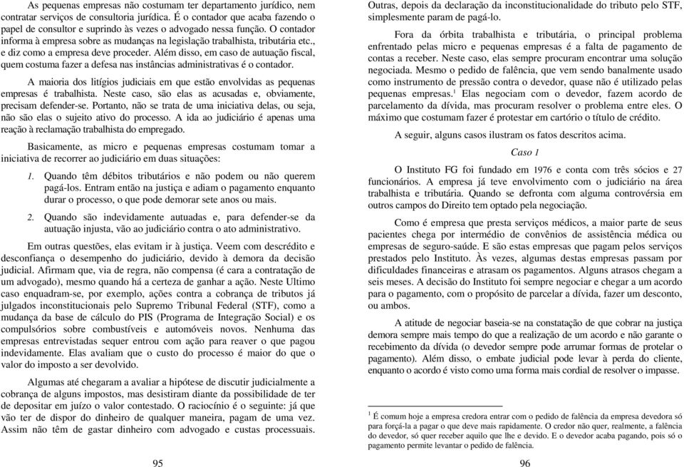 , e diz como a empresa deve proceder. Além disso, em caso de autuação fiscal, quem costuma fazer a defesa nas instâncias administrativas é o contador.