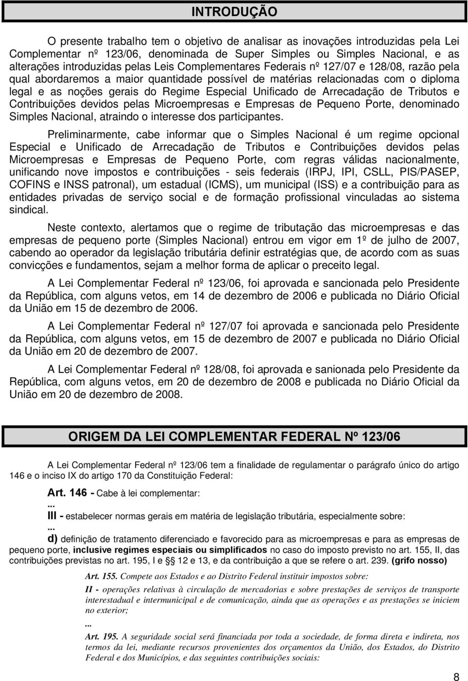 Unificado de Arrecadação de Tributos e Contribuições devidos pelas Microempresas e Empresas de Pequeno Porte, denominado Simples Nacional, atraindo o interesse dos participantes.