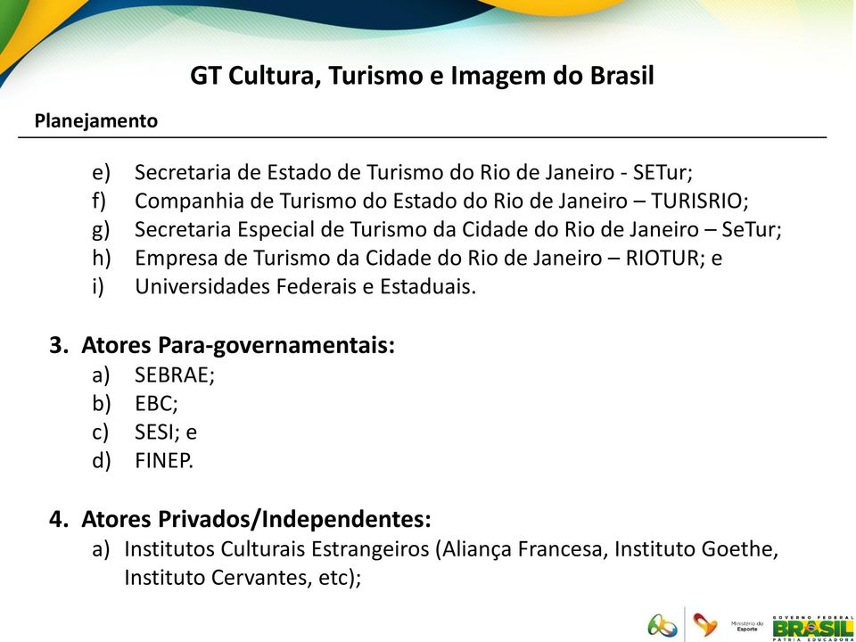 RIOTUR; e i) Universidades Federais e Estaduais. 3. Atores Para-governamentais: a) SEBRAE; b) EBC; c) SESI; e d) FINEP. 4.