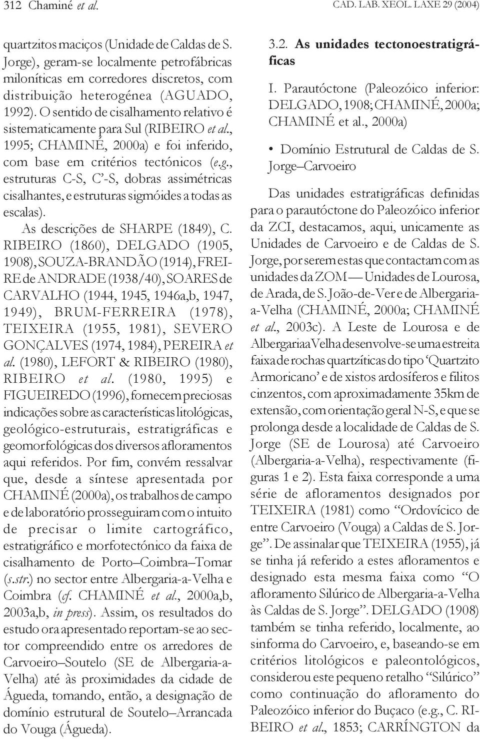 O sentido de cisalhamento relativo é sistematicamente para Sul (RIBEIRO et al., 1995; CHAMINÉ, 2000a) e foi inferido, com base em critérios tectónicos (e.g.