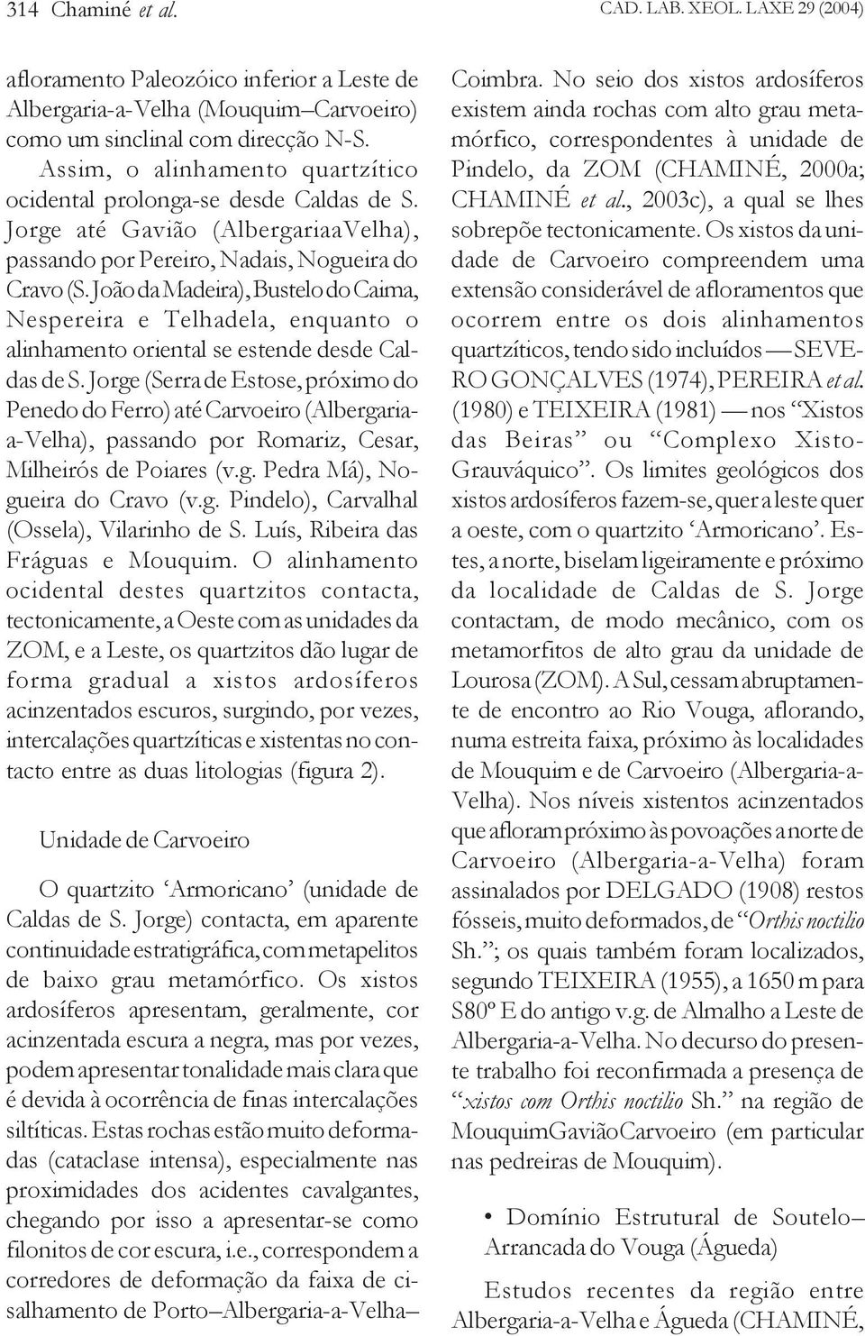 João da Madeira), Bustelo do Caima, Nespereira e Telhadela, enquanto o alinhamento oriental se estende desde Caldas de S.