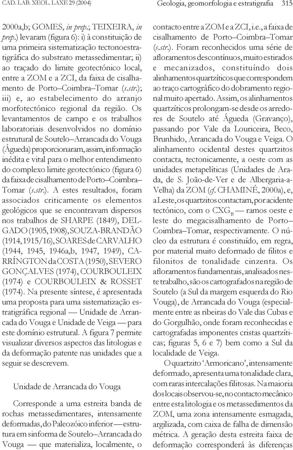 de cisalhamento de Porto Coimbra Tomar (s.str.); iii) e, ao estabelecimento do arranjo morfotectónico regional da região.